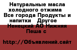 Натуральные масла холодного отжима - Все города Продукты и напитки » Другое   . Ненецкий АО,Нижняя Пеша с.